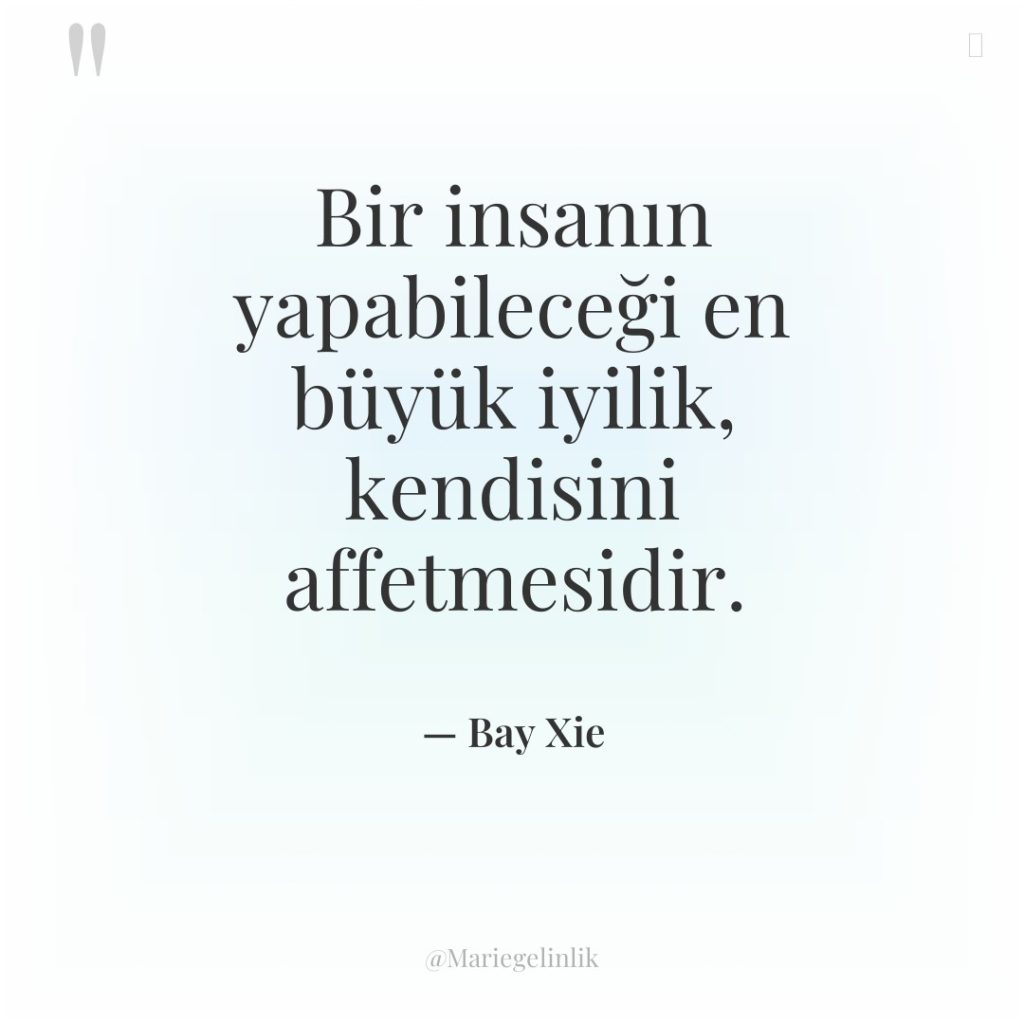 Bir insanın yapabileceği en büyük iyilik, kendisini affetmesidir.