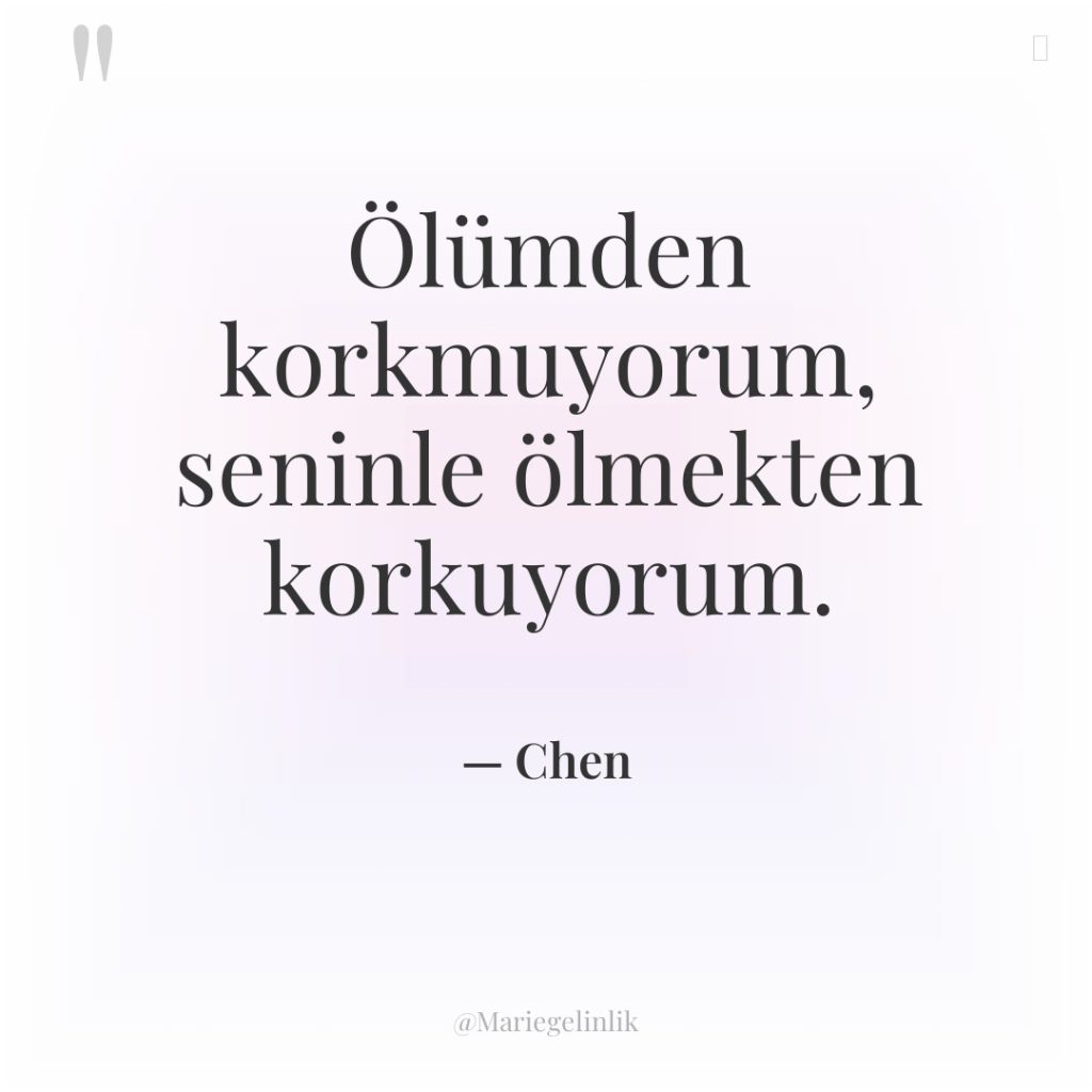 Ölümden korkmuyorum, seninle ölmekten korkuyorum.