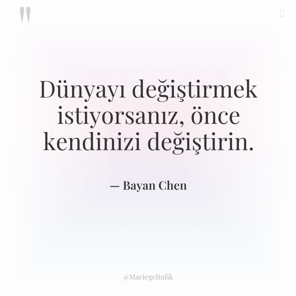 Dünyayı değiştirmek istiyorsanız, önce kendinizi değiştirin.