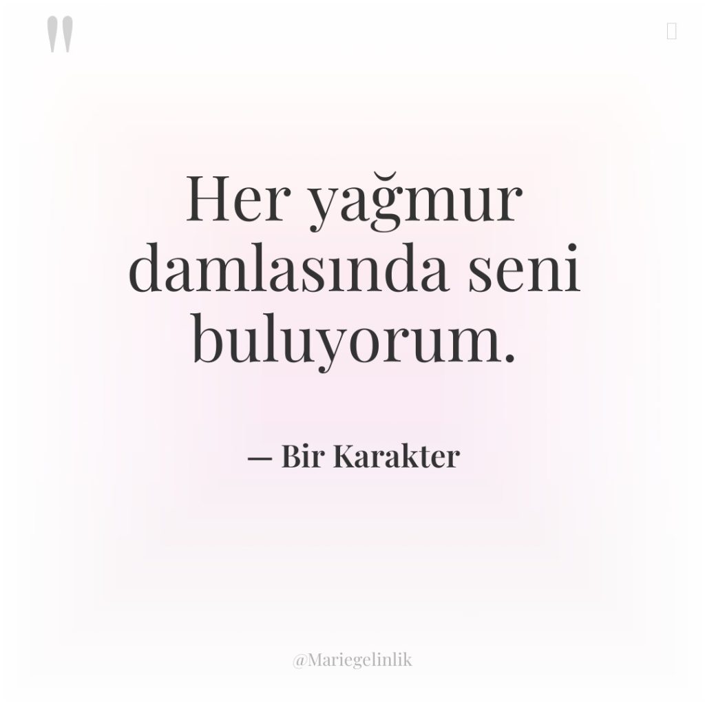 Her yağmur damlasında seni buluyorum.