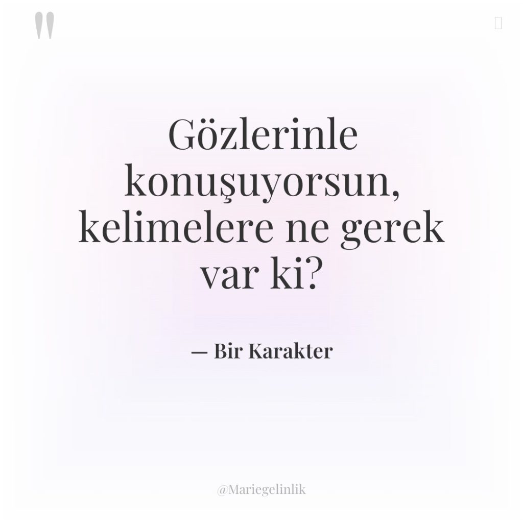 Gözlerinle konuşuyorsun, kelimelere ne gerek var ki?