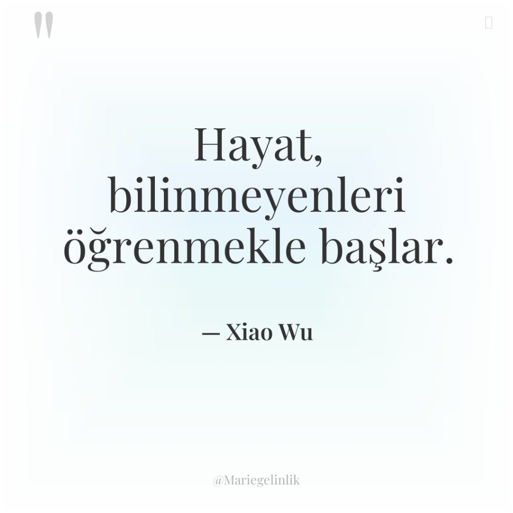 Hayat, bilinmeyenleri öğrenmekle başlar.