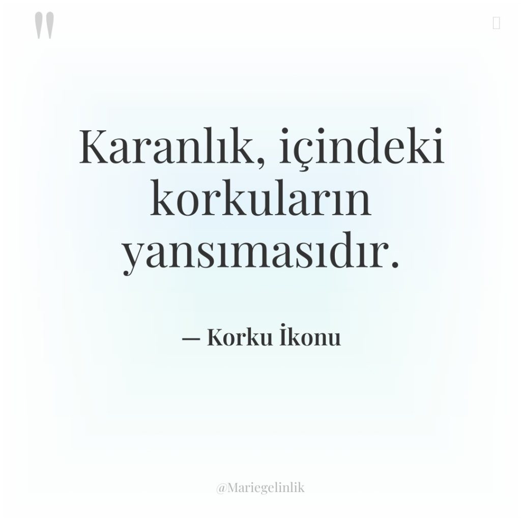 Karanlık, içindeki korkuların yansımasıdır.