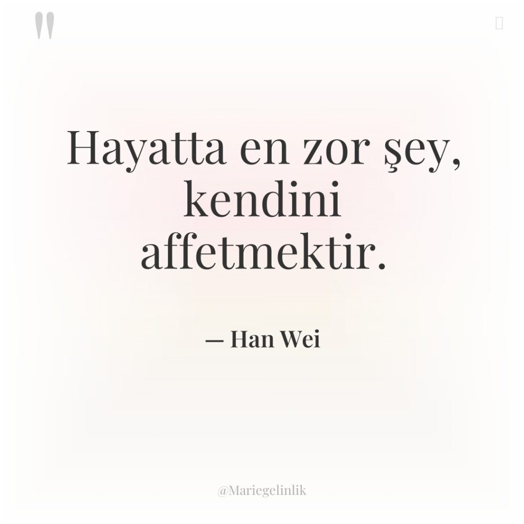 Hayatta en zor şey, kendini affetmektir.