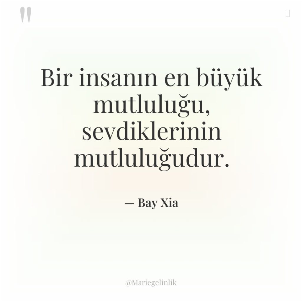 Bir insanın en büyük mutluluğu, sevdiklerinin mutluluğudur.