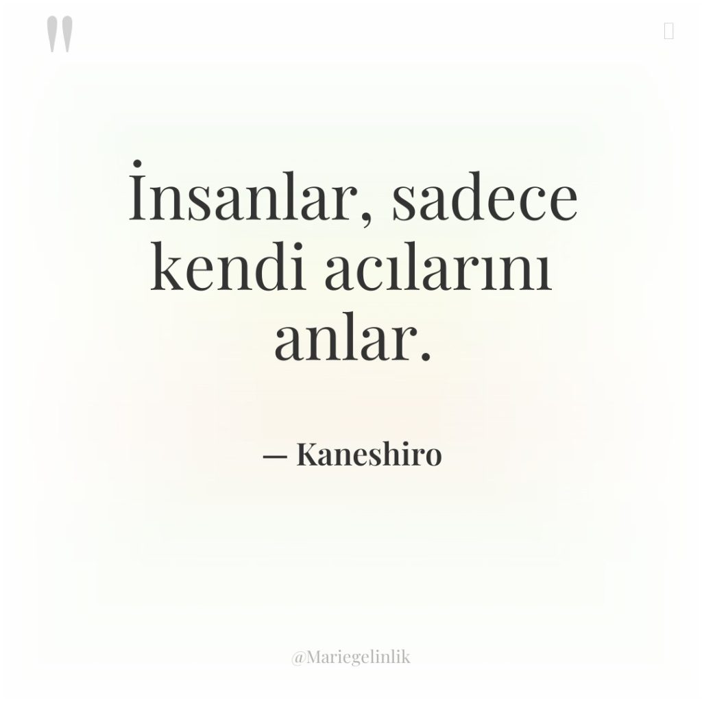 İnsanlar, sadece kendi acılarını anlar.