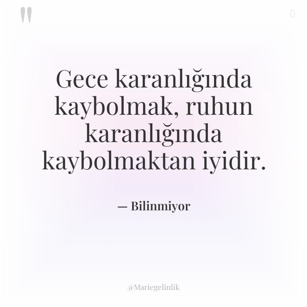 Gece karanlığında kaybolmak, ruhun karanlığında kaybolmaktan iyidir.