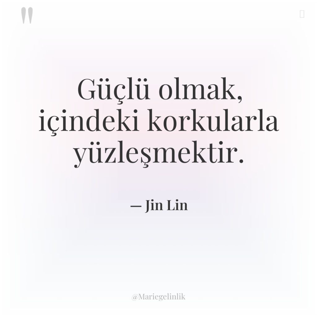 Güçlü olmak, içindeki korkularla yüzleşmektir.