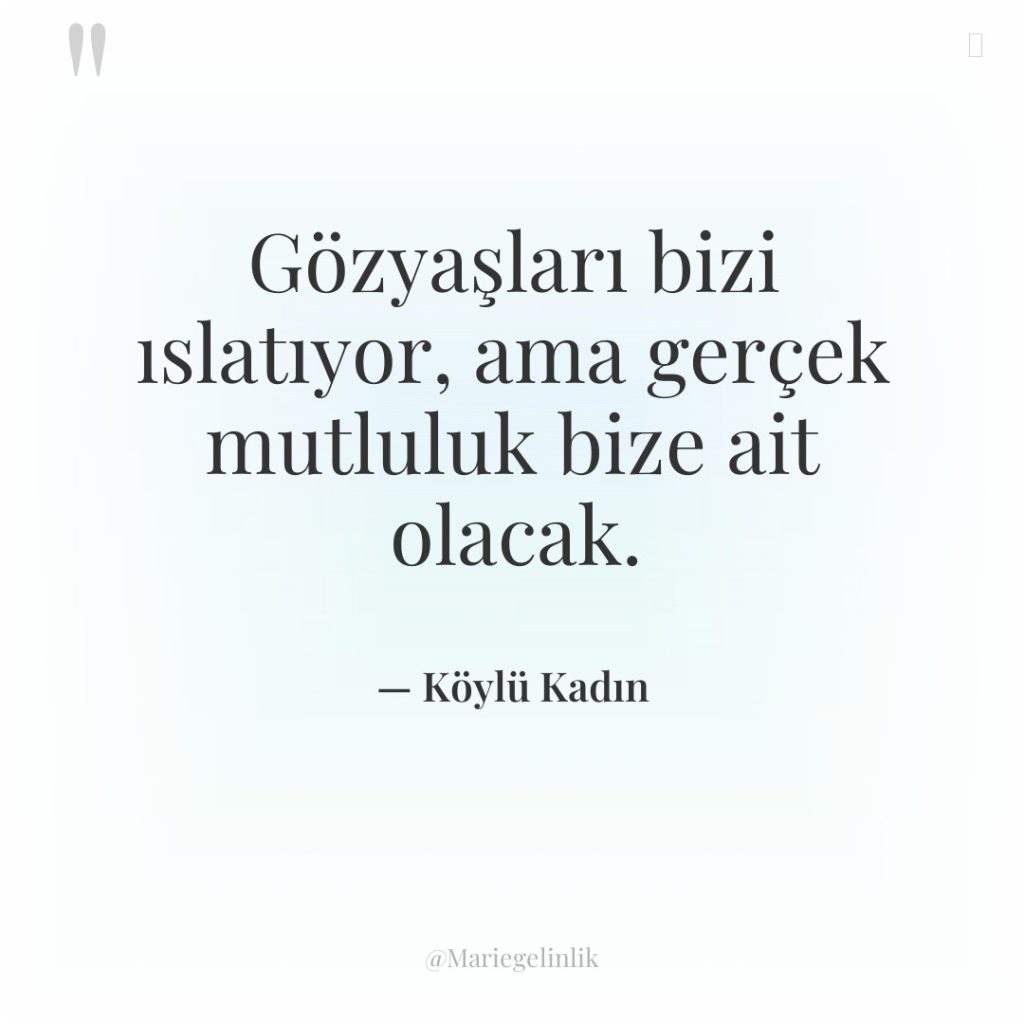 Gözyaşları bizi ıslatıyor, ama gerçek mutluluk bize ait olacak.