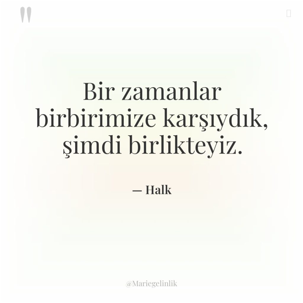 Bir zamanlar birbirimize karşıydık, şimdi birlikteyiz.