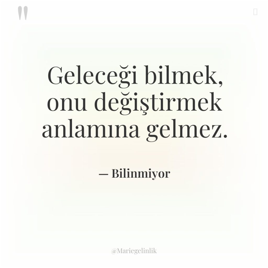 Geleceği bilmek, onu değiştirmek anlamına gelmez.