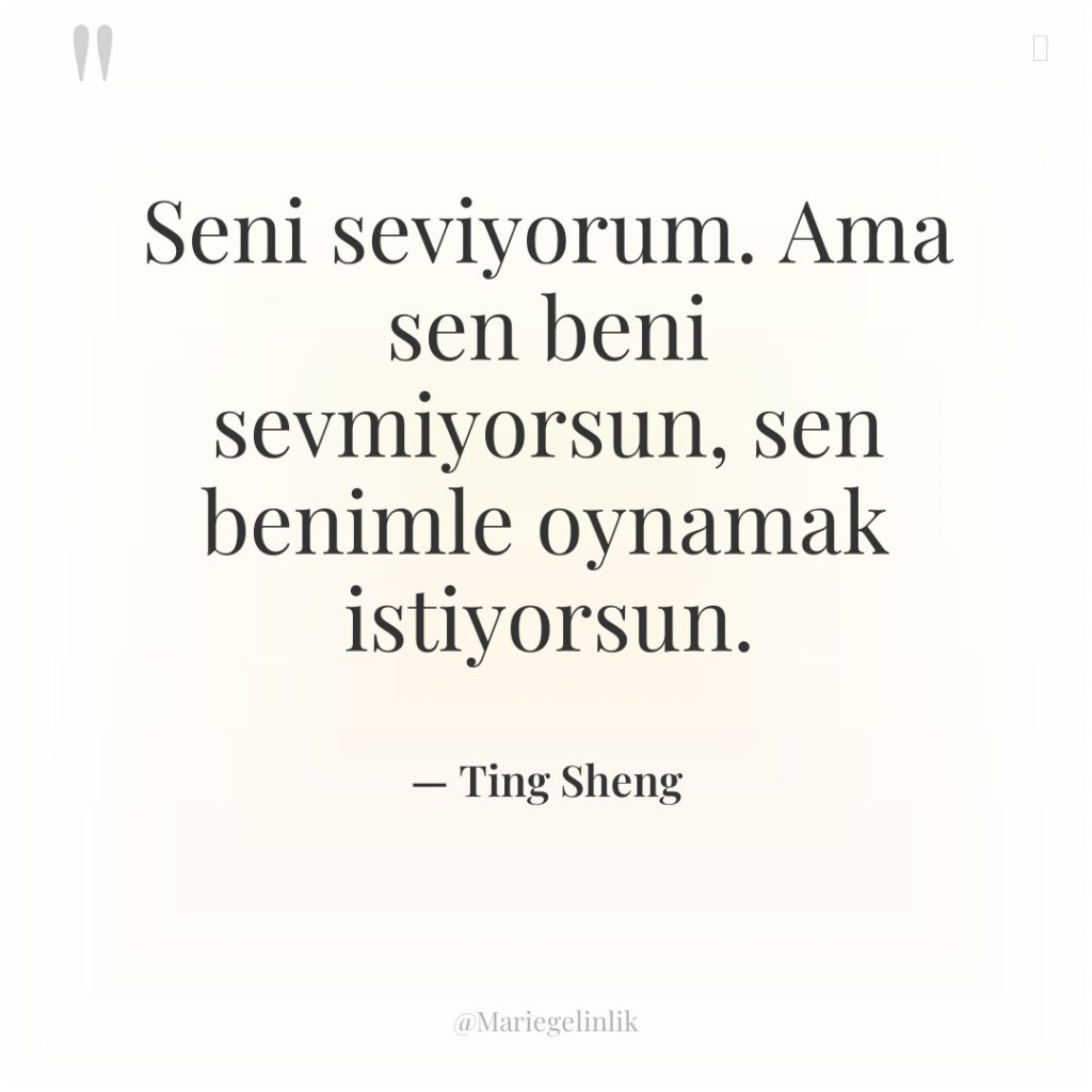 Seni seviyorum. Ama sen beni sevmiyorsun, sen benimle oynamak istiyorsun.