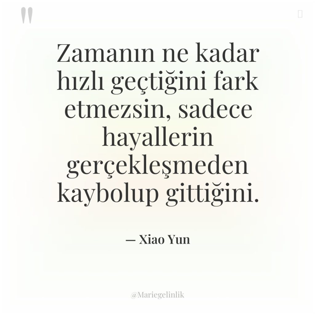Zamanın ne kadar hızlı geçtiğini fark etmezsin, sadece hayallerin gerçekleşmeden…