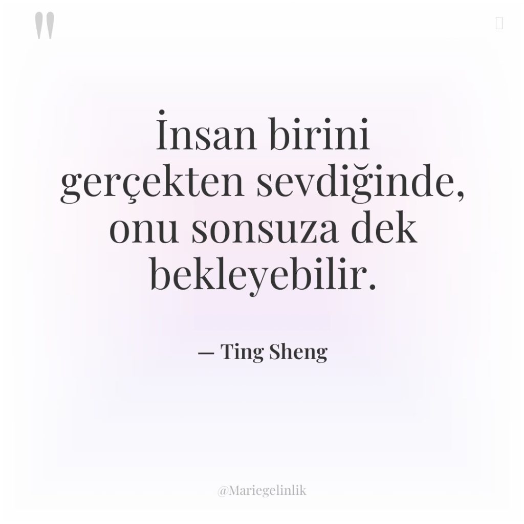 İnsan birini gerçekten sevdiğinde, onu sonsuza dek bekleyebilir.