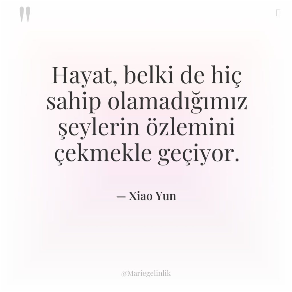 Hayat, belki de hiç sahip olamadığımız şeylerin özlemini çekmekle geçiyor.