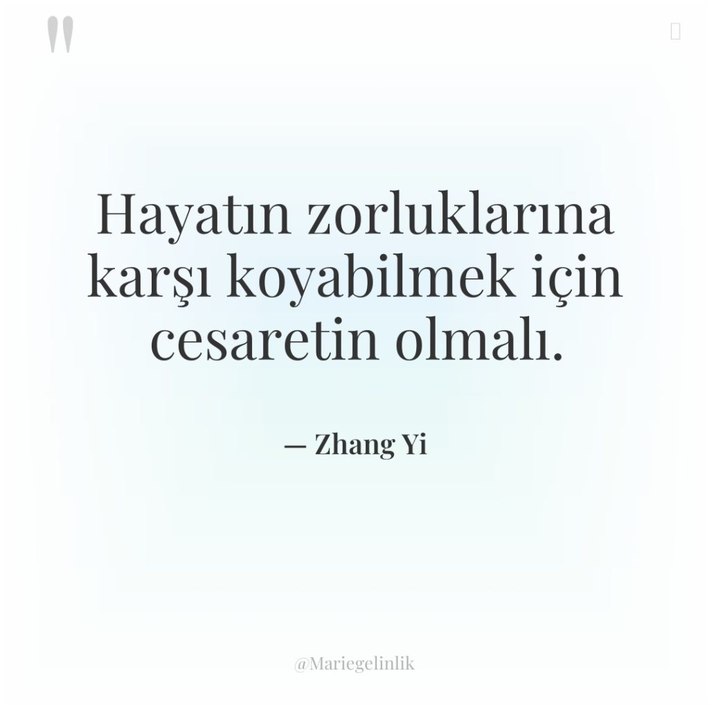 Hayatın zorluklarına karşı koyabilmek için cesaretin olmalı.