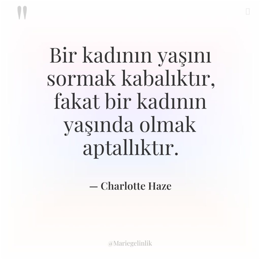 Bir kadının yaşını sormak kabalıktır, fakat bir kadının yaşında olmak…