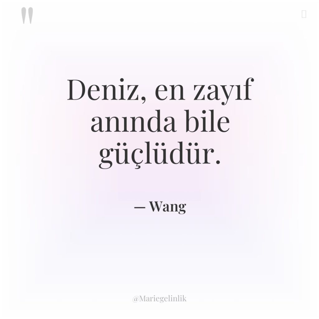 Deniz, en zayıf anında bile güçlüdür.