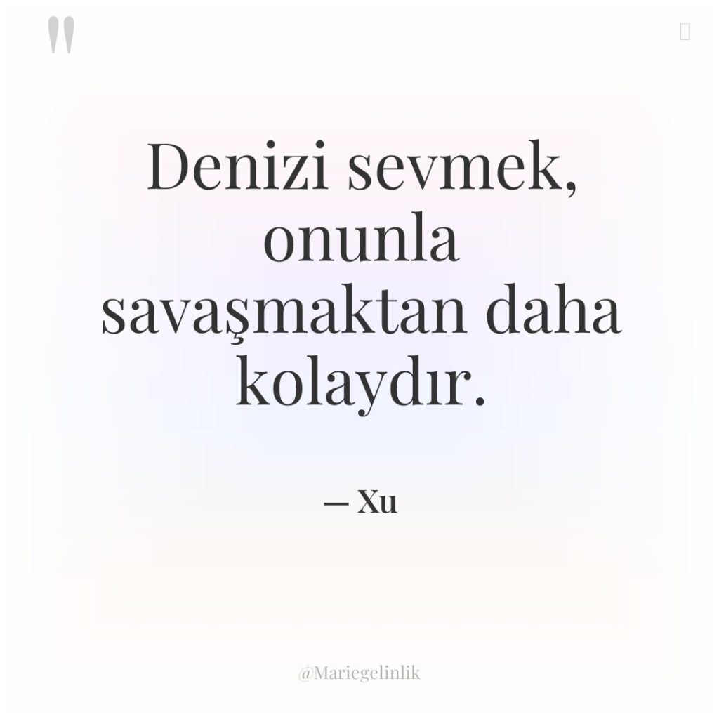 Denizi sevmek, onunla savaşmaktan daha kolaydır.