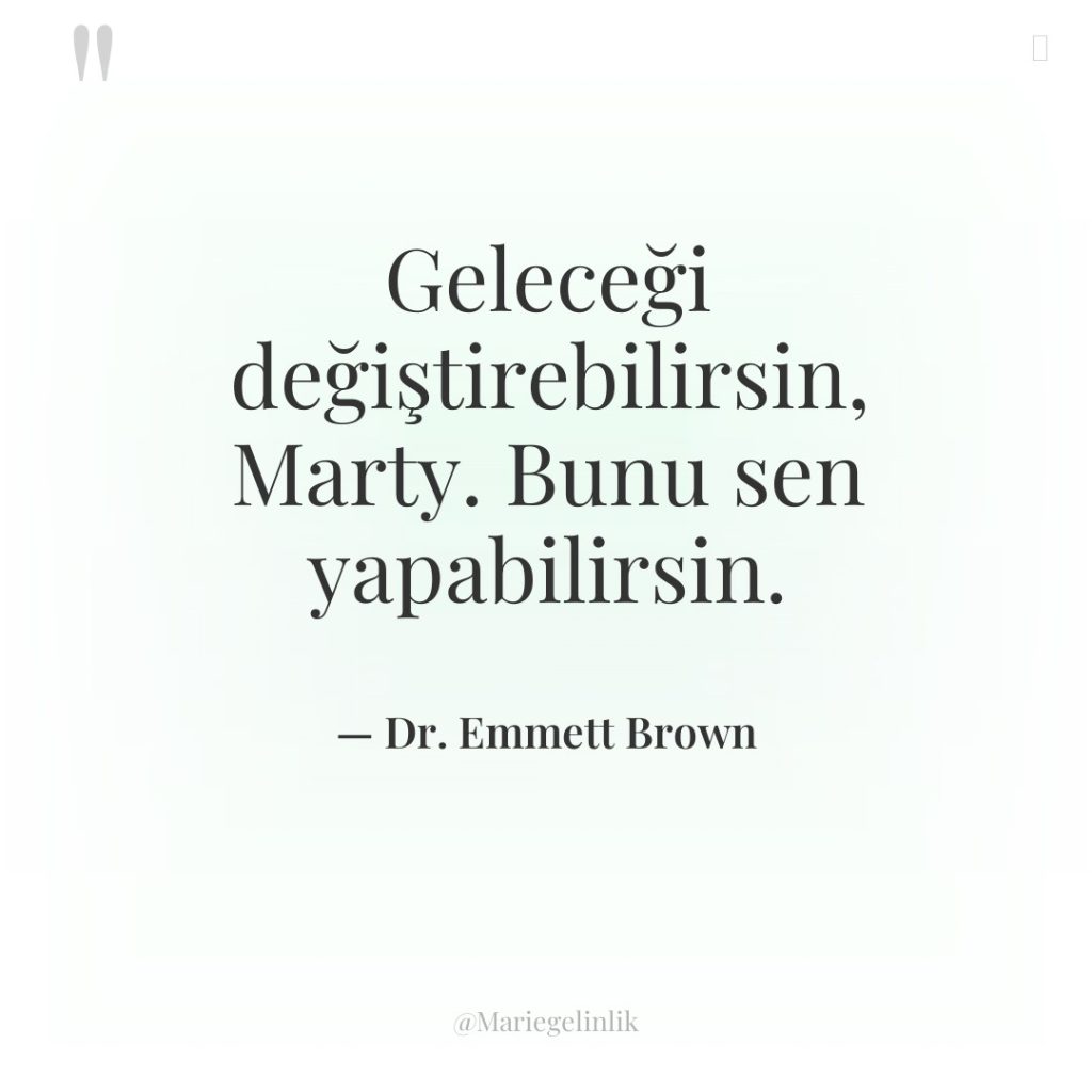 Geleceği değiştirebilirsin, Marty. Bunu sen yapabilirsin.