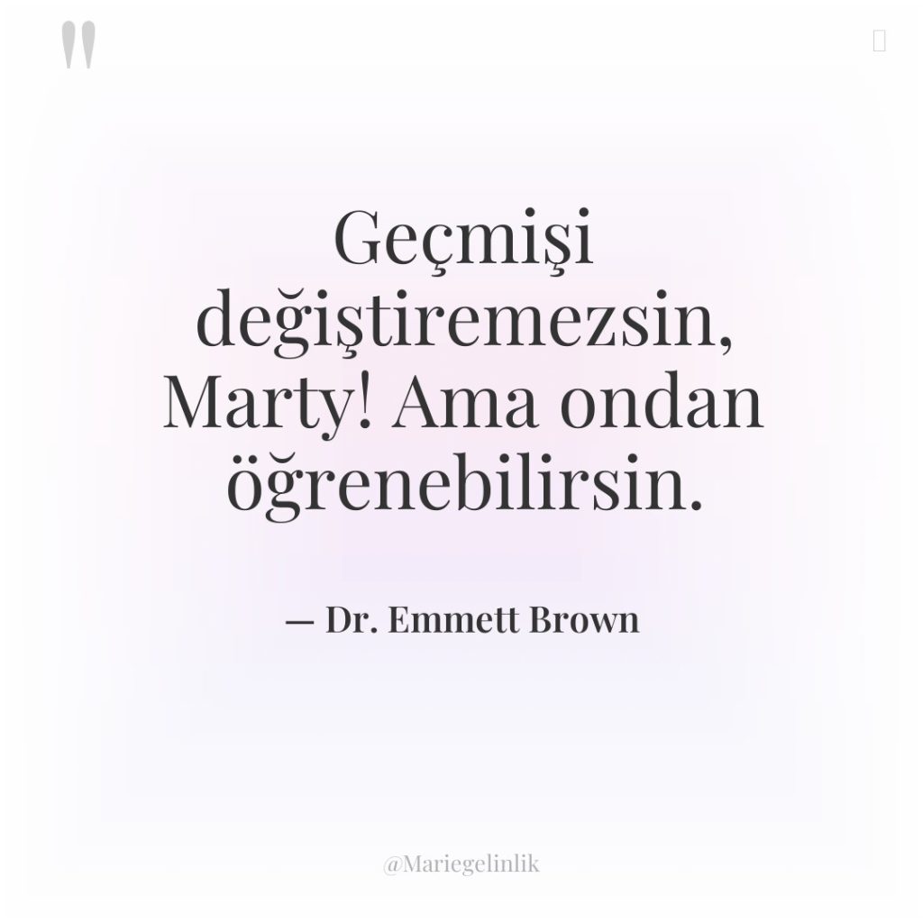 Geçmişi değiştiremezsin, Marty! Ama ondan öğrenebilirsin.
