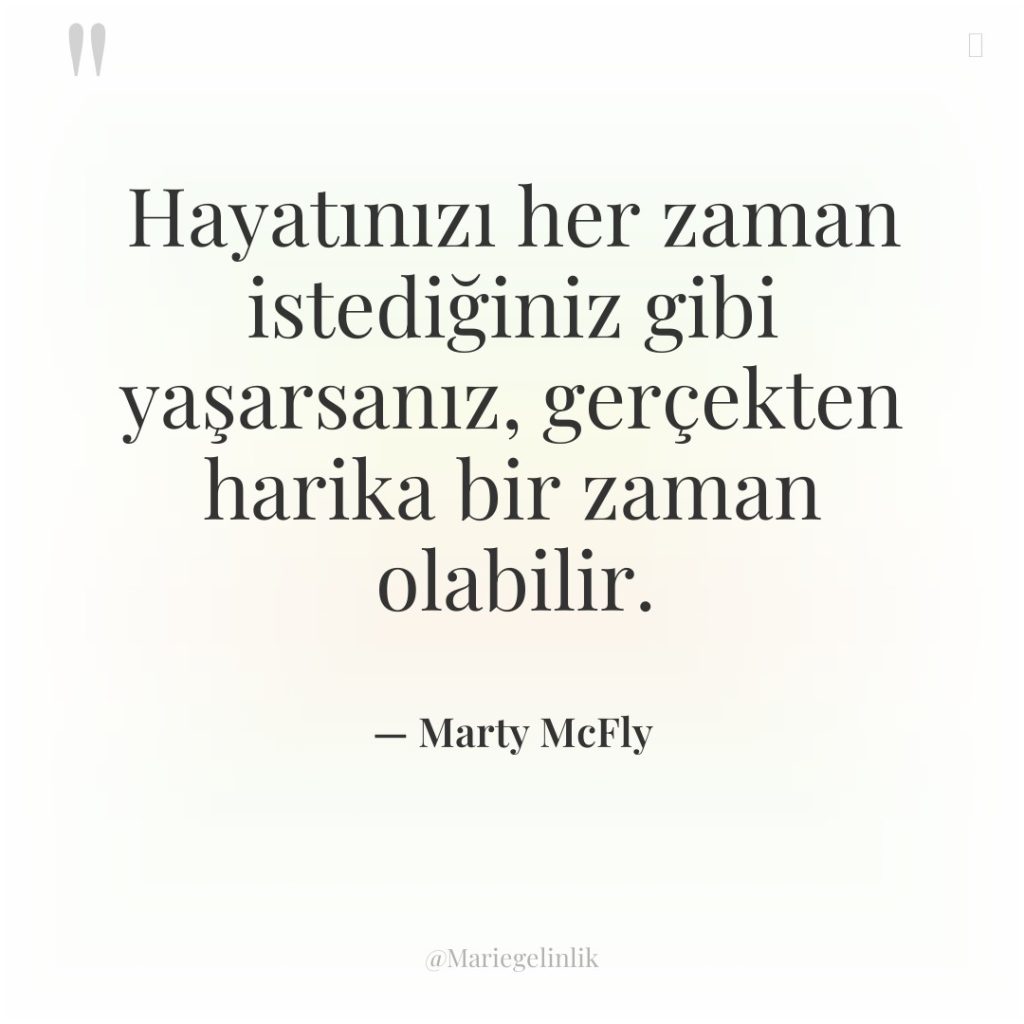 Hayatınızı her zaman istediğiniz gibi yaşarsanız, gerçekten harika bir zaman…