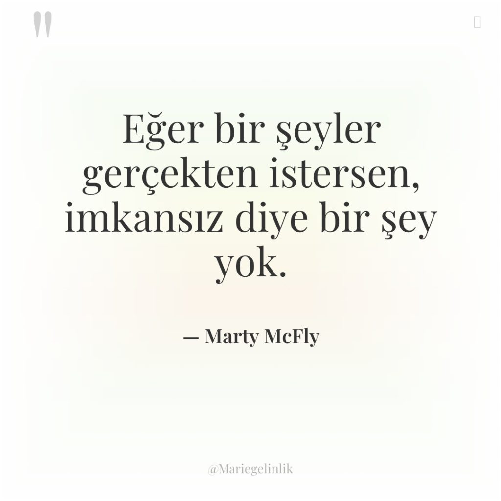 Eğer bir şeyler gerçekten istersen, imkansız diye bir şey yok.