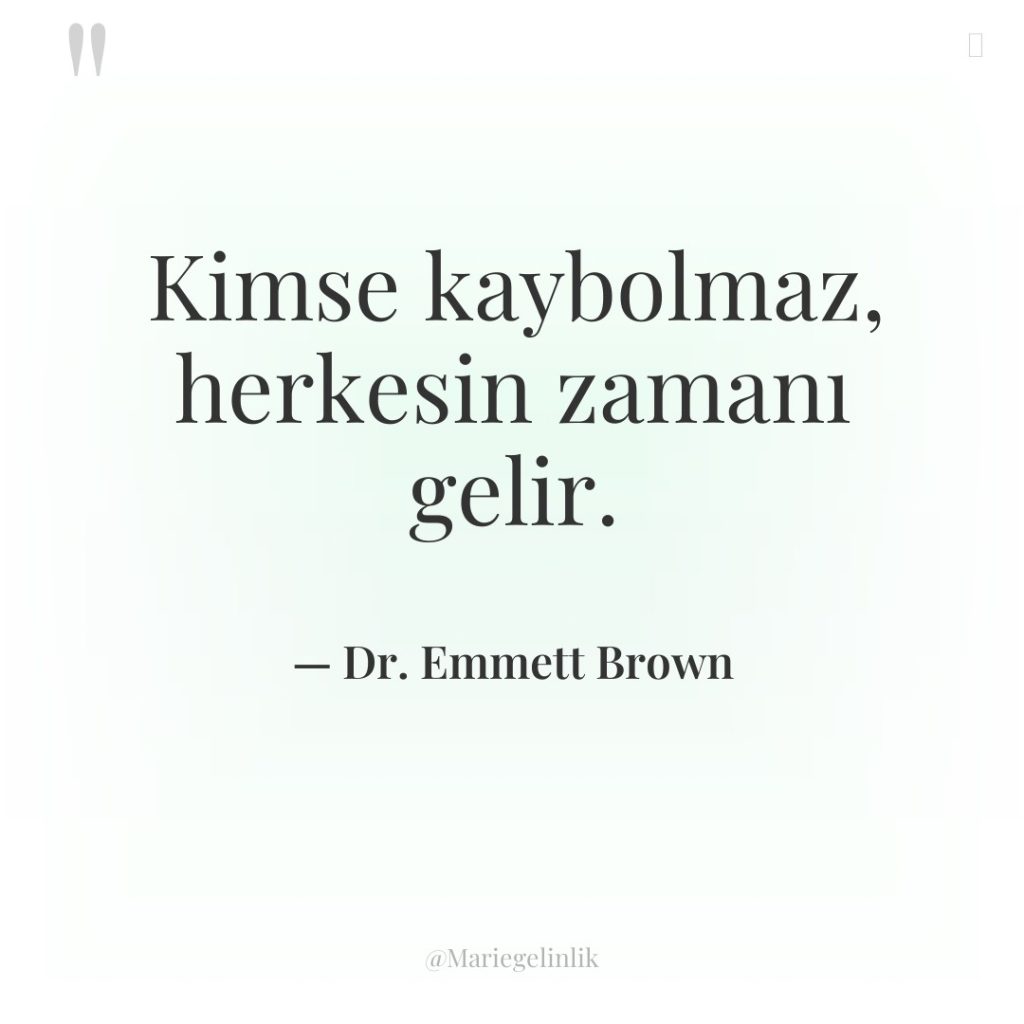 Kimse kaybolmaz, herkesin zamanı gelir.