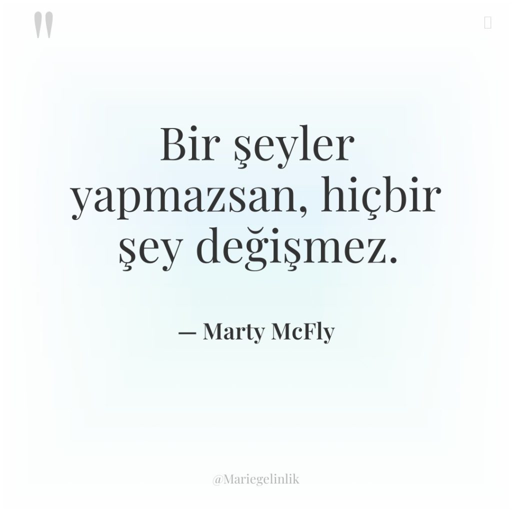 Bir şeyler yapmazsan, hiçbir şey değişmez.
