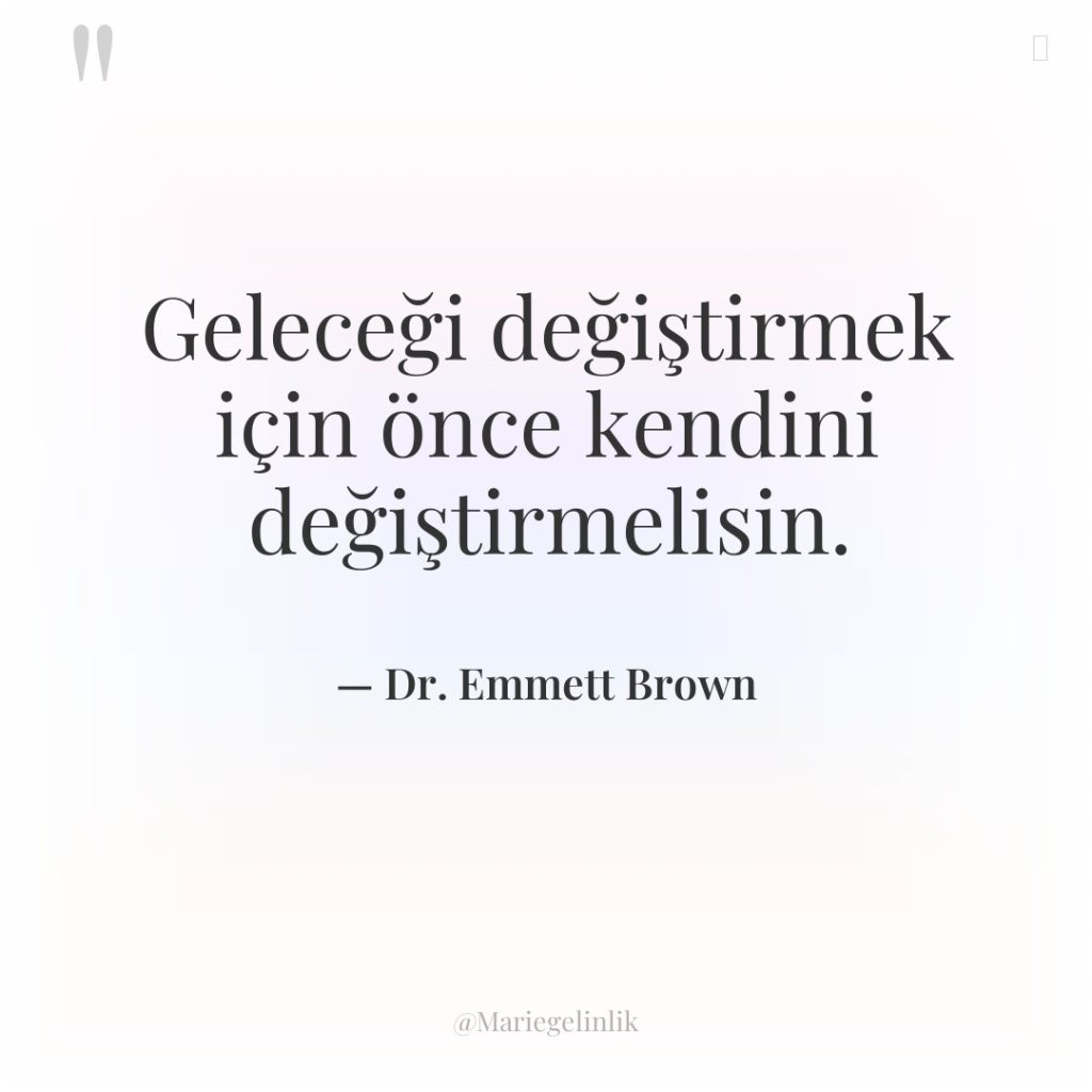 Geleceği değiştirmek için önce kendini değiştirmelisin.