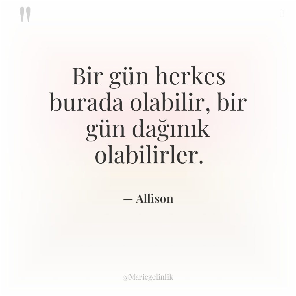 Bir gün herkes burada olabilir, bir gün dağınık olabilirler.