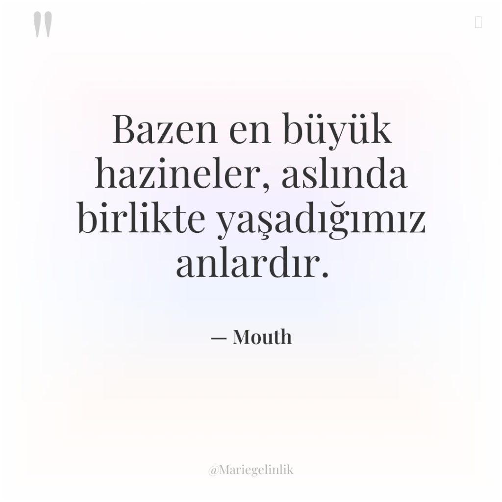 Bazen en büyük hazineler, aslında birlikte yaşadığımız anlardır.