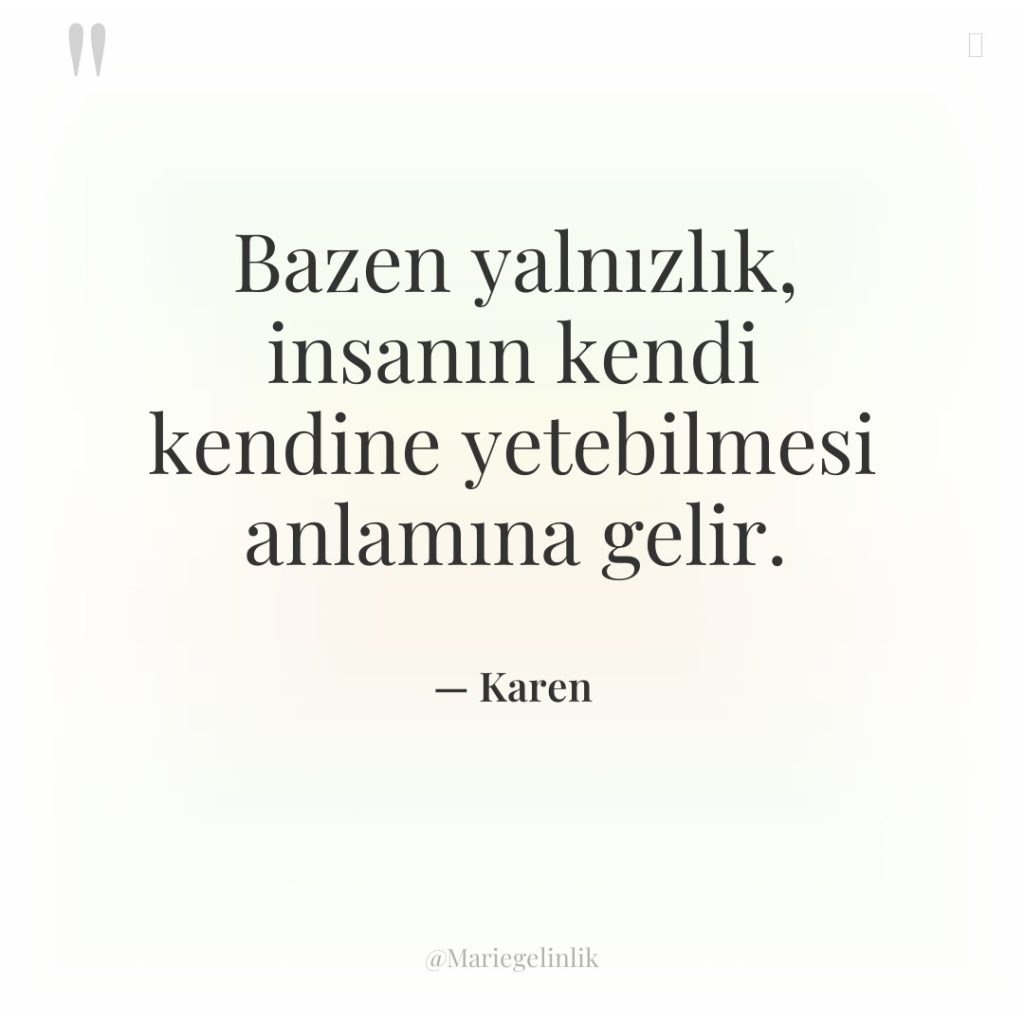 Bazen yalnızlık, insanın kendi kendine yetebilmesi anlamına gelir.