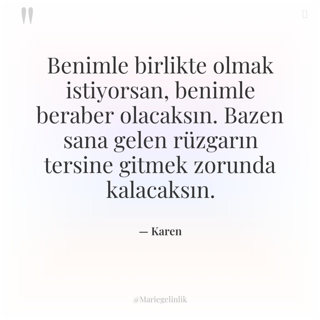 Benimle birlikte olmak istiyorsan, benimle beraber olacaksın. Bazen sana gelen…