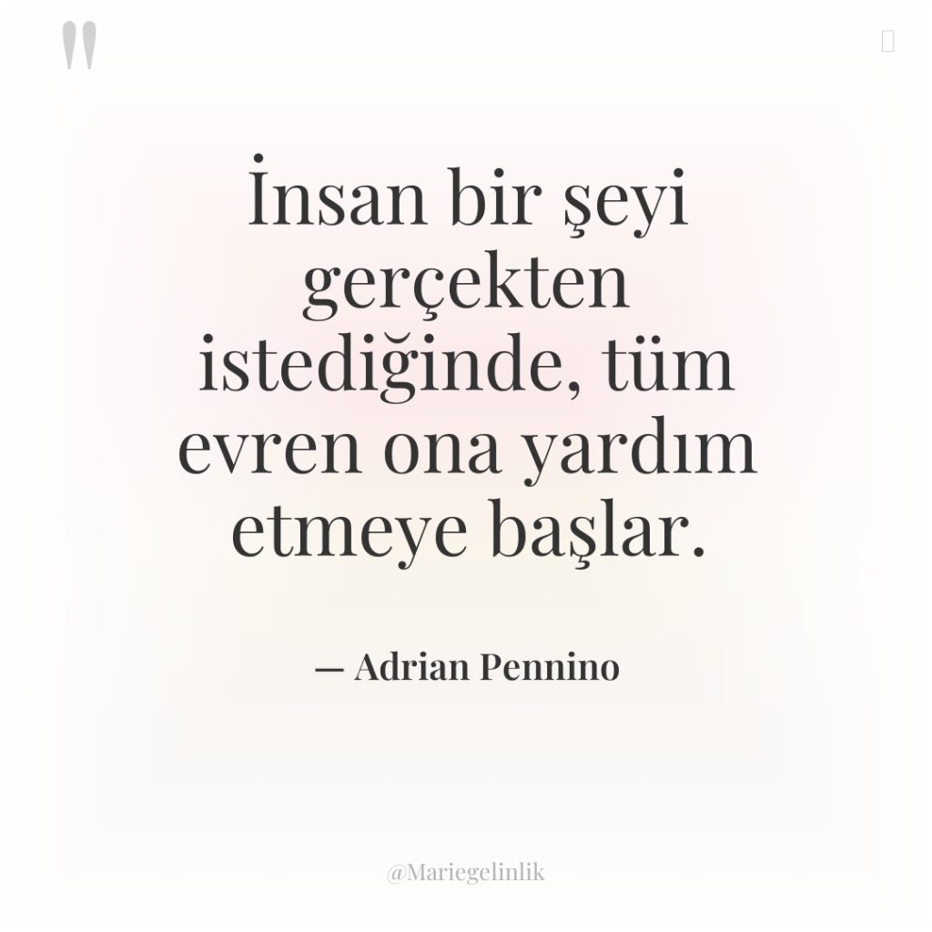 İnsan bir şeyi gerçekten istediğinde, tüm evren ona yardım etmeye…