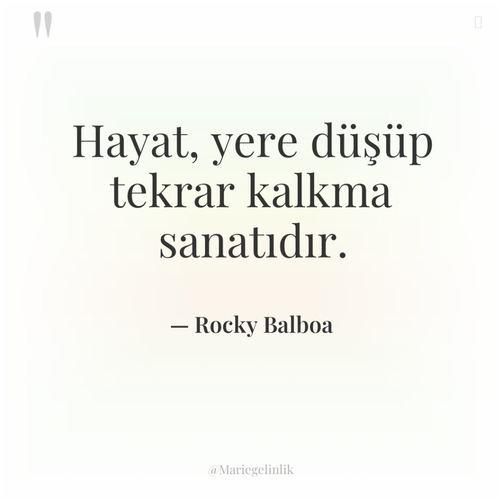 Hayat, yere düşüp tekrar kalkma sanatıdır.