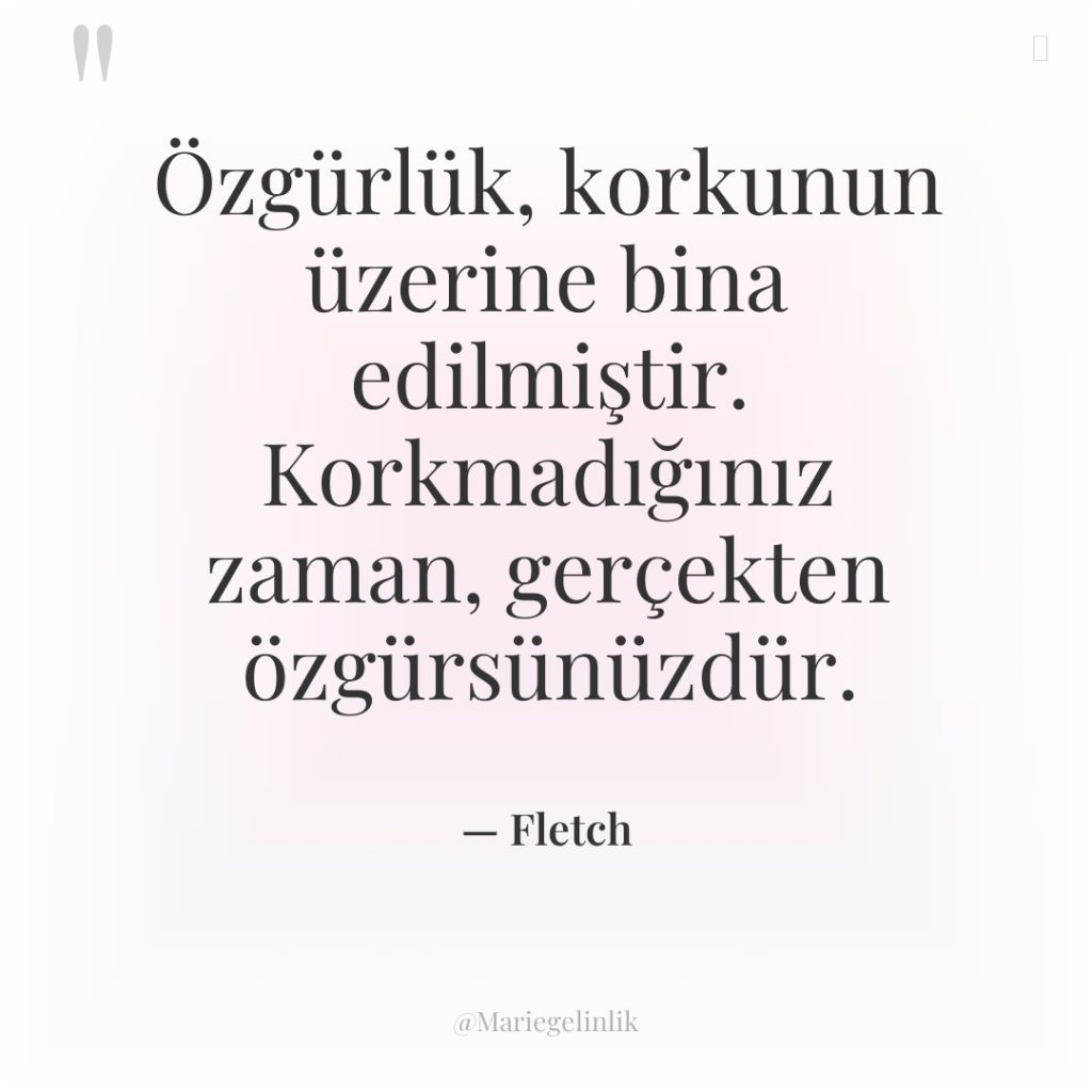 Özgürlük, korkunun üzerine bina edilmiştir. Korkmadığınız zaman, gerçekten özgürsünüzdür.