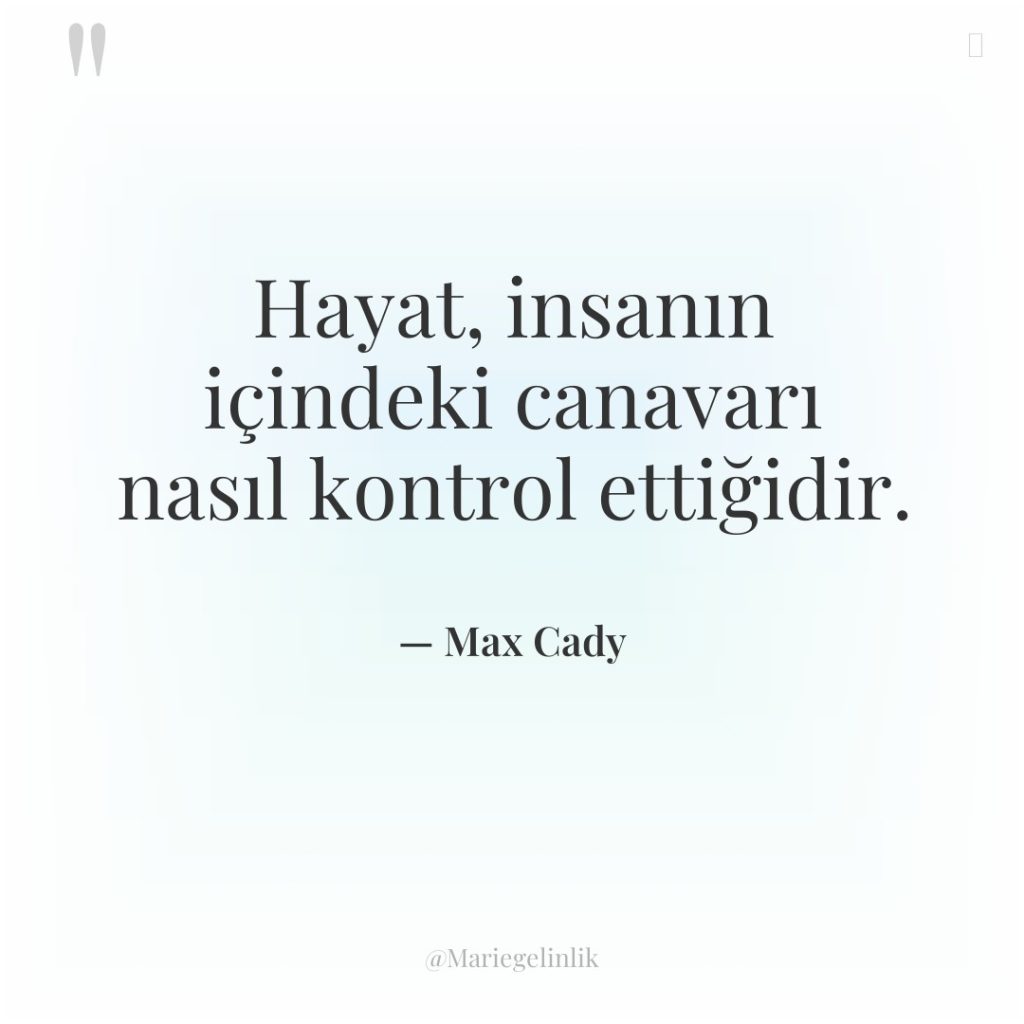 Hayat, insanın içindeki canavarı nasıl kontrol ettiğidir.