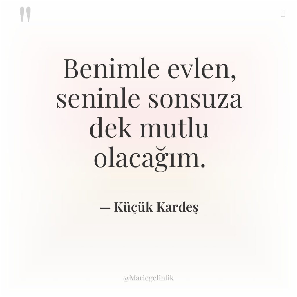 Benimle evlen, seninle sonsuza dek mutlu olacağım.