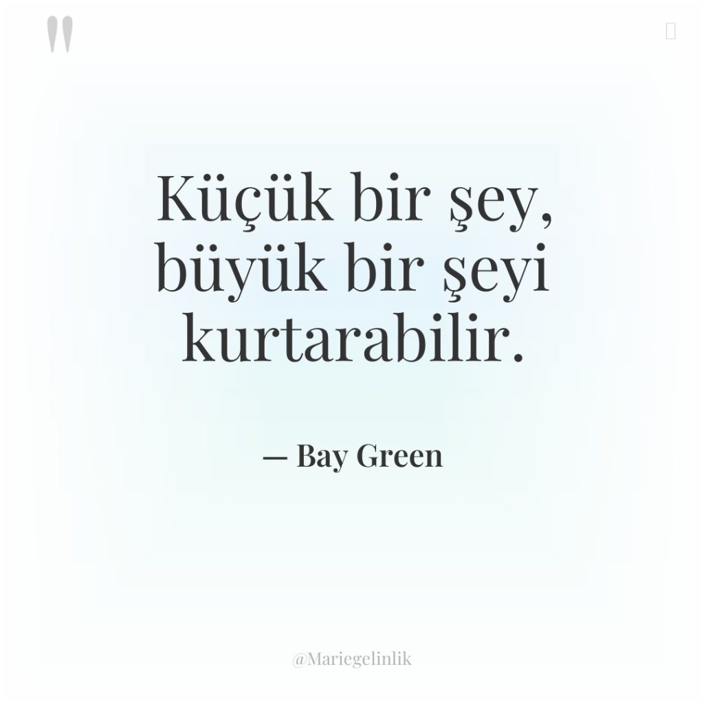 Küçük bir şey, büyük bir şeyi kurtarabilir.