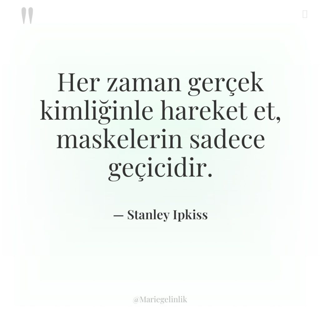 Her zaman gerçek kimliğinle hareket et, maskelerin sadece geçicidir.