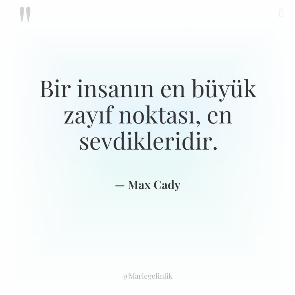 Bir insanın en büyük zayıf noktası, en sevdikleridir.