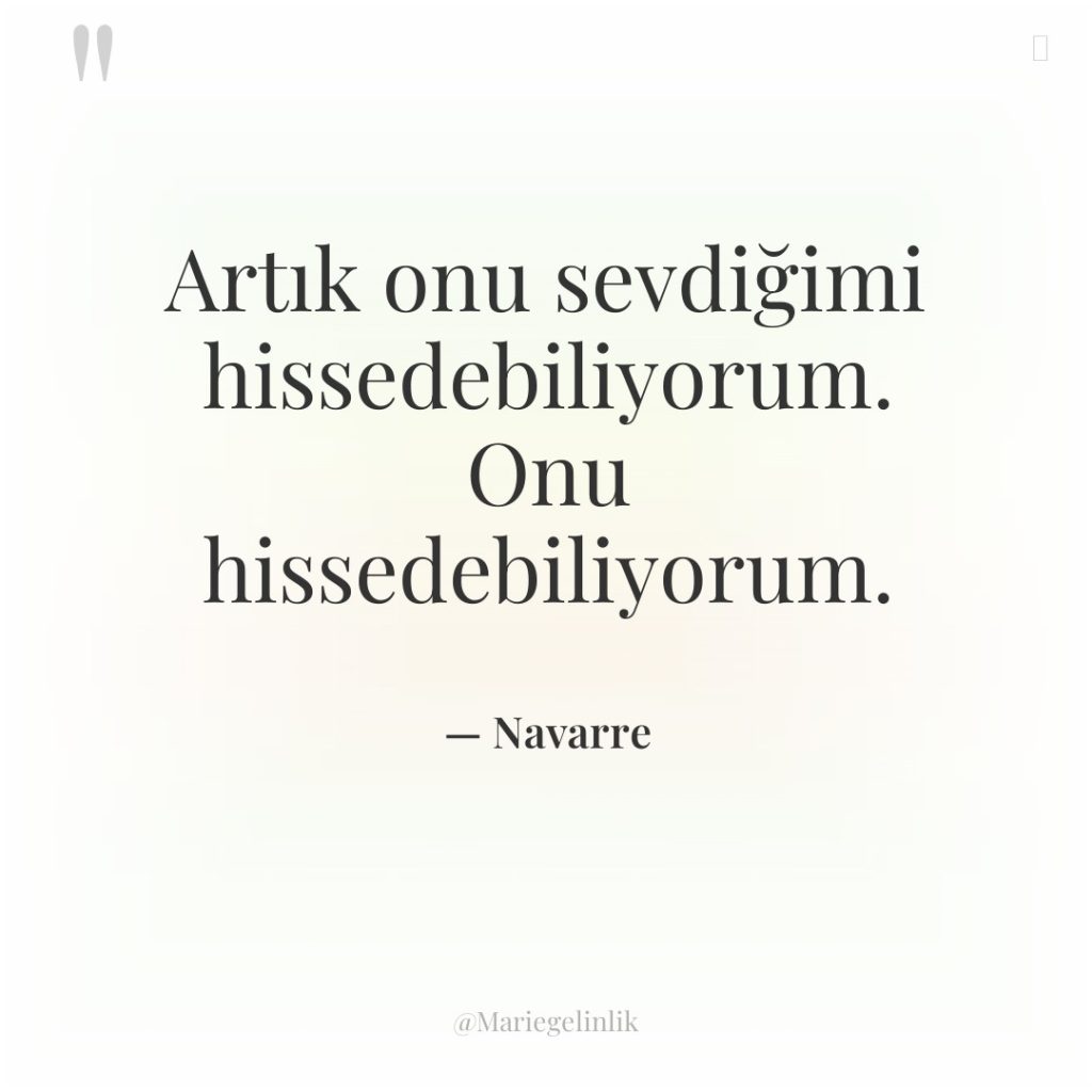 Artık onu sevdiğimi hissedebiliyorum. Onu hissedebiliyorum.