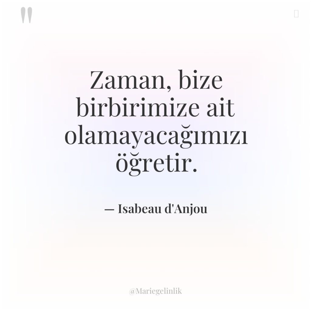 Zaman, bize birbirimize ait olamayacağımızı öğretir.