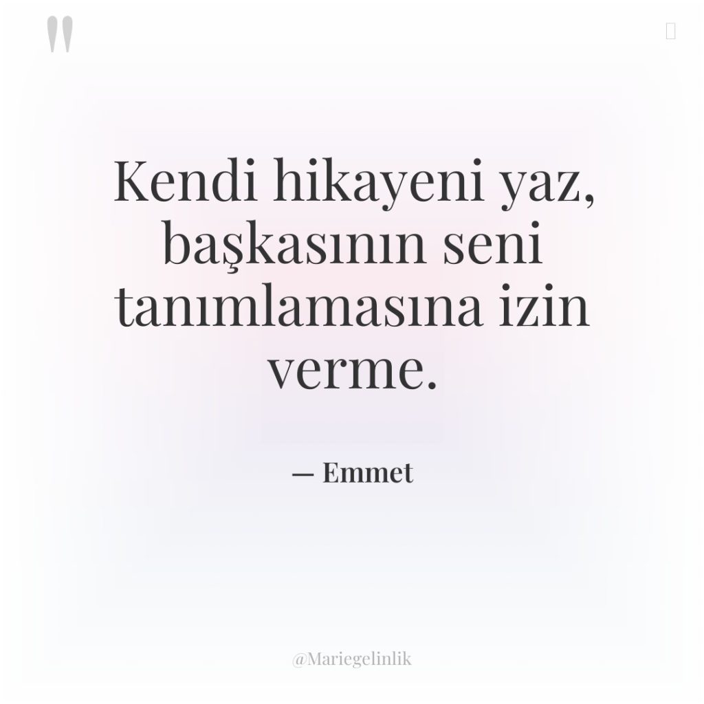 Kendi hikayeni yaz, başkasının seni tanımlamasına izin verme.