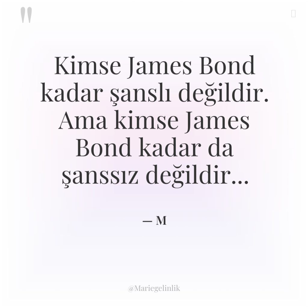 Kimse James Bond kadar şanslı değildir. Ama kimse James Bond…