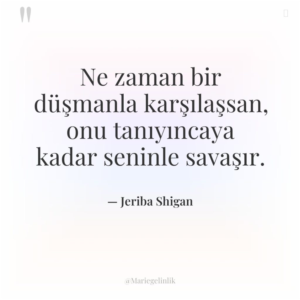 Ne zaman bir düşmanla karşılaşsan, onu tanıyıncaya kadar seninle savaşır.
