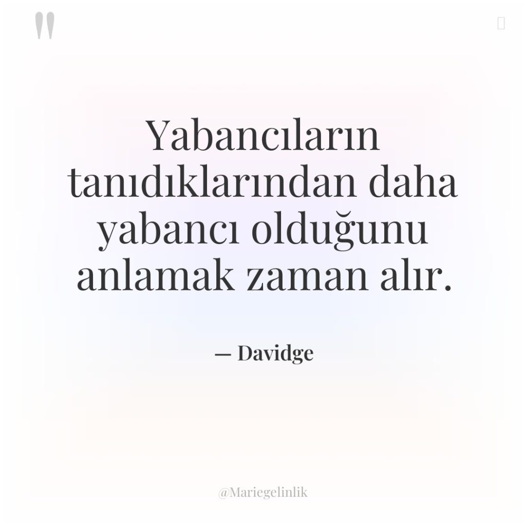 Yabancıların tanıdıklarından daha yabancı olduğunu anlamak zaman alır.