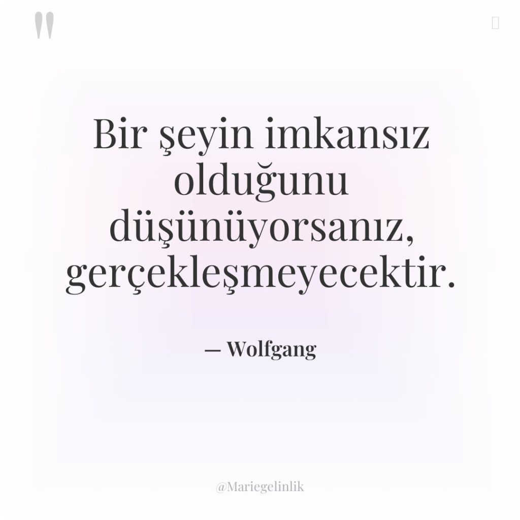 Bir şeyin imkansız olduğunu düşünüyorsanız, gerçekleşmeyecektir.