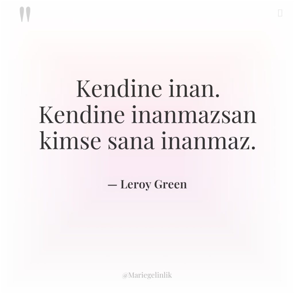 Kendine inan. Kendine inanmazsan kimse sana inanmaz.